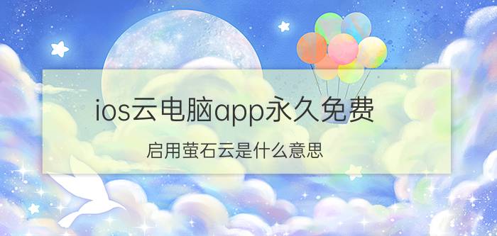 ios云电脑app永久免费 启用萤石云是什么意思？